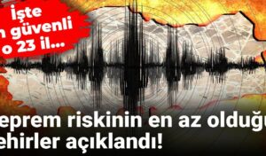 Deprem riskinin en az olduğu şehirler açıklandı! İşte en güvenli o 23 il…