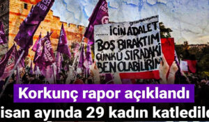 Korkunç rapor açıklandı: Nisan ayında 29 kadın katledildi
